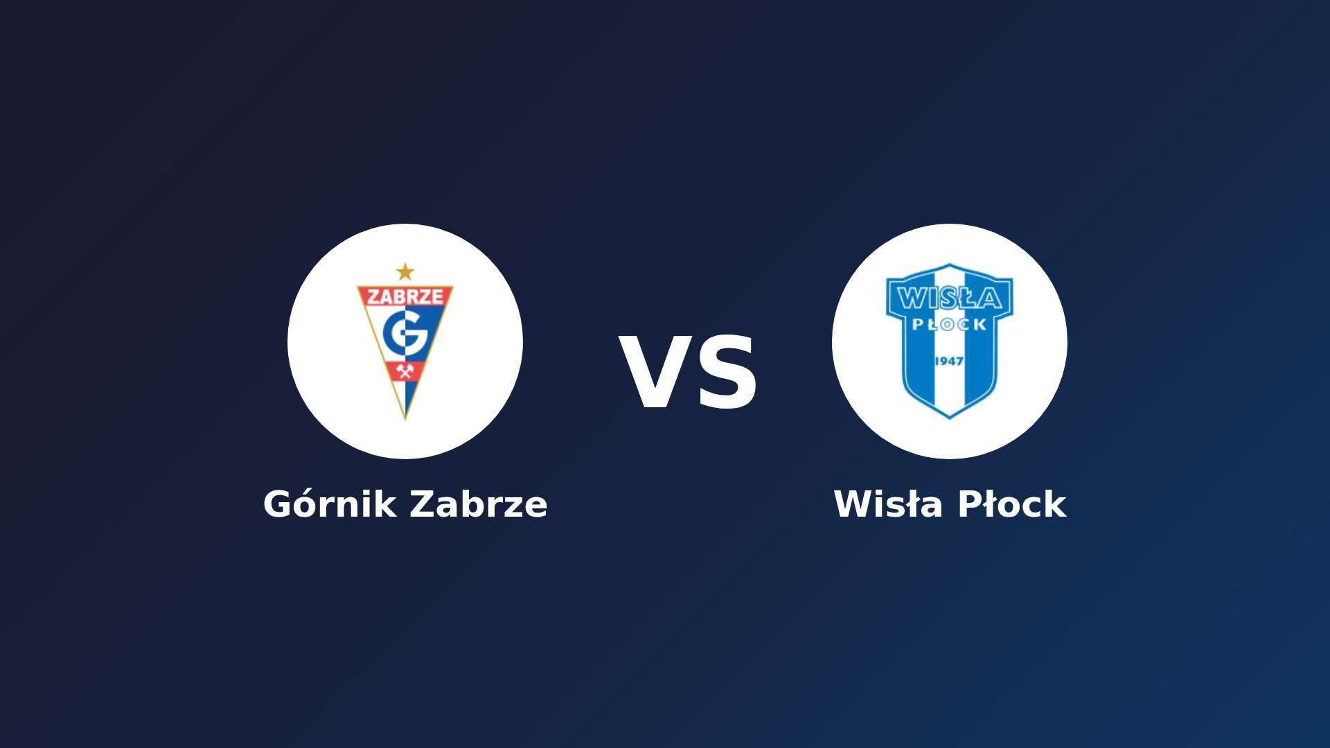 Górnik Zabrze vs (F)isła Płock