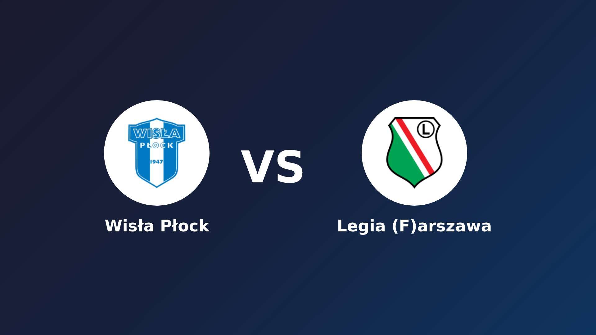 Wisła Płock vs Legia (F)arszawa